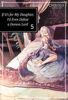 If It's For My Daughter, I'd Even Defeat A Demon Lord: Volume 5 by Chirolu