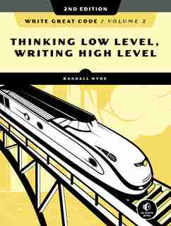 Write Great Code, Volume 2, 2nd Edition: Thinking Low-level, Writing High-level by Randall Hyde