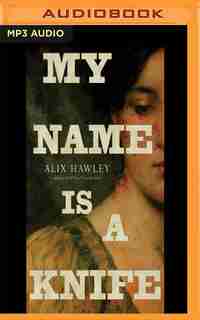 My Name Is A Knife by Alix Hawley