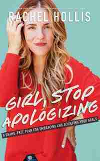 Girl, Stop Apologizing: A Shame-free Plan For Embracing And Achieving Your Goals by Rachel Hollis