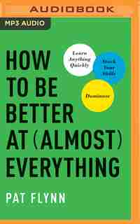 How To Be Better At Almost Everything: Learn Anything Quickly, Stack Your Skills, Dominate by Pat Flynn