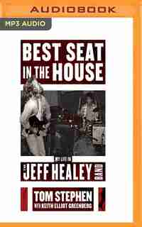 Best Seat In The House: My Life In The Jeff Healey Band by Tom Stephen