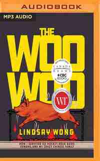 The Woo-woo: How I Survived Ice Hockey, Drug Raids, Demons, And My Crazy Chinese Family by Lindsay Wong