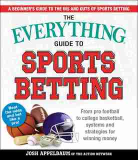 The Everything Guide to Sports Betting: From pro football to college basketball, systems and strategies for winning money by Josh Appelbaum