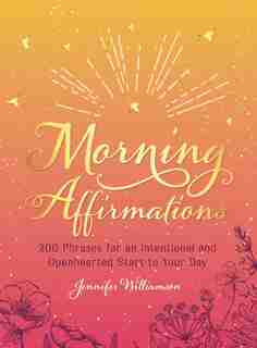 Morning Affirmations: 200 Phrases for an Intentional and Openhearted Start to Your Day by Jennifer Williamson