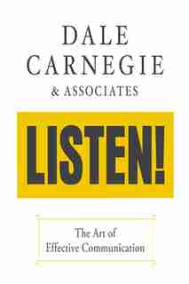 Listen!: The Art Of Effective Communication: The Art Of Effective Communication by Dale Carnegie & Associates