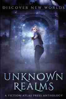 Unknown Realms: A Fiction-atlas Press Anthology by C.l. Cannon