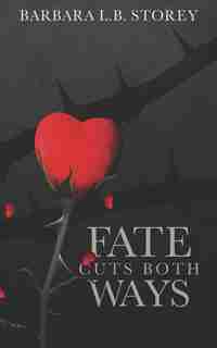 Fate Cuts Both Ways: An Improbable Love Gives and Takes Away by Barbara Storey