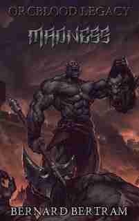Orcblood Legacy: Madness by Bernard Bertram