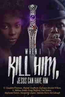 When I Kill Him, Jesus Can Have Him by Shanier Souffrant