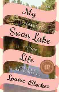 My Swan Lake Life: An Interactive Histoir: 80,000 B.C. - May 31, 1965 by Louise Blocker