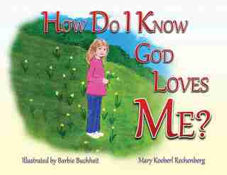 How Do I Know God Loves Me? by Mary Koeberl Rechenberg