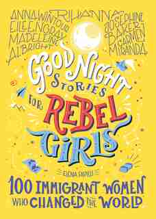 Good Night Stories For Rebel Girls: 100 Immigrant Women Who Changed The World by Elena Favilli