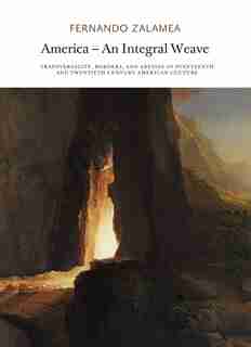 America-an Integral Weave: Transversality, Borders, And Abysses In Nineteenth And Twentieth Century American Culture by Fernando Zalamea