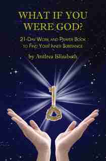 What If You Were God?: 21-day Work And Prayer Book To Find Your Inner Substance by Andrea Elizabeth