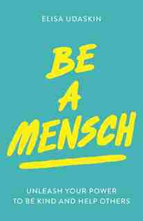 Be A Mensch: Unleash Your Power To Be Kind And Help Others by Elisa Udaskin