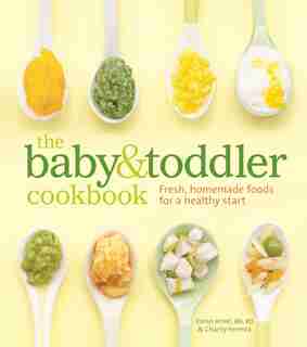 The Baby and Toddler Cookbook: Fresh, homemade foods for a healthy start by Karen Ansel, MS, RD