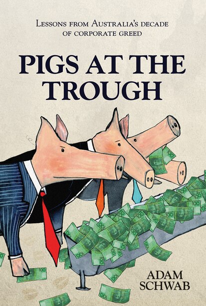 Pigs At The Trough Lessons From Australia S Decade Of Corporate Greed Book By Adam Schwab Paperback Www Chapters Indigo Ca