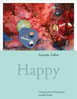 Happy: Creating Joyous Living Spaces Through Design by Amanda Talbot