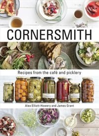 Cornersmith: Recipes From The Café And Picklery by Alex Elliott