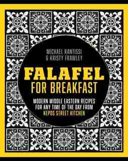 Falafel For Breakfast: Modern Middle Eastern Recipes For Any Time Of The Day From Kepos Street Kitchen by Michael Rantissi