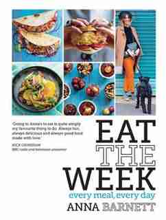 Eat The Week: Every Meal, Every Day by Anna Barnett