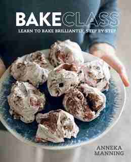 Bakeclass: Learn To Bake Brilliantly Step By Step by Anneka Manning