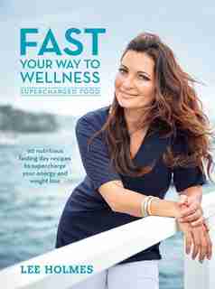 Fast Your Way to Wellness: Supercharged Food by Lee Holmes