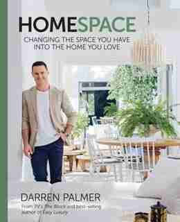 Homespace: Changing The Space You Have Into The Home You Love by Darren Palmer
