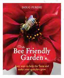 The Bee Friendly Garden: Easy Ways To Help The Bees And Make Your Garden Grow by Doug Purdie