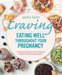 Craving: Eating Well Throughout Your Pregnancy by Sandra Mahut