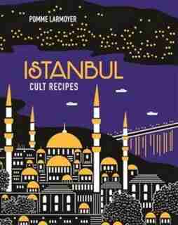Istanbul Cult Recipes by Pomme Larmoyer