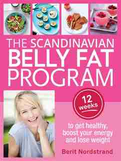 Scandinavian Belly Fat Program: 12 Weeks To Get Healthy, Boost Your Energy And Lose Weight by Berit Nordstrand