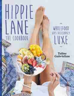 Hippie Lane: The Cookbook: Wholefood Goes Deliciously Luxe by Taline Gabrielian