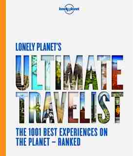 Lonely Planet's Ultimate Travelist 1st Ed.: The 500 Best Places On The Planet... Ranked by Lonely Planet