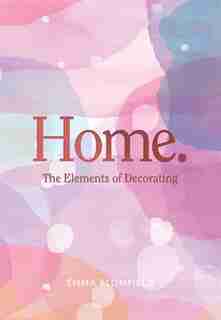 Home.: The Elements Of Decorating by Emma Blomfield