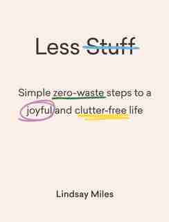 Less Stuff: Simple Zero-waste Steps To A Joyful And Clutter-free Life by Lindsay Miles