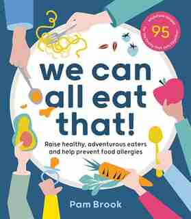 We Can All Eat That!: Raise Healthy, Adventurous Eaters And Help Prevent Food Allergies 95 Wholefood Recipes For The Fa by Pam Brook