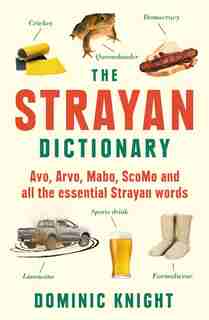 Strayan Dictionary: Avo, Arvo, Mabo, Bottle-o And Other Aussie Wordos by Dominic Knight