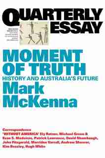 Mark McKenna on the Use and Abuse of Australian History: Quarterly Essay 69 by Mark Mckenna