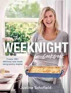 The Weeknight Cookbook: Create 100+ Delicious New Meals Using Pantry Staples by Justine Schofield