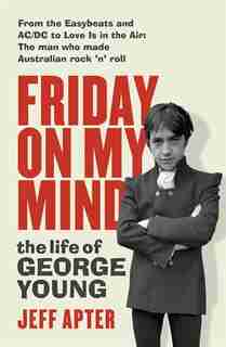 Friday On My Mind: The Life Of George Young by Jeff Apter