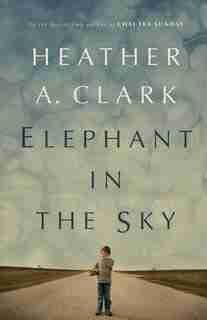 Elephant In The Sky: A Novel by Heather A. Clark