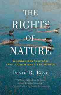 The Rights Of Nature: A Legal Revolution That Could Save The World by David R. Boyd