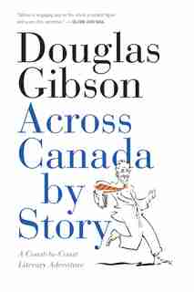Across Canada By Story: A Coast-to-coast Literary Adventure by Douglas Gibson