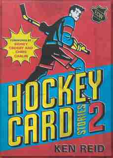 Hockey Card Stories 2: 59 More True Tales From Your Favourite Players by Ken Reid