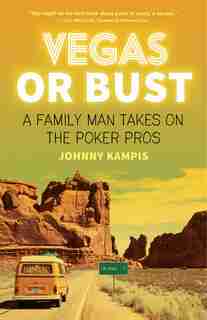 Vegas Or Bust: A Family Man Takes On The Poker Pros by Johnny Kampis