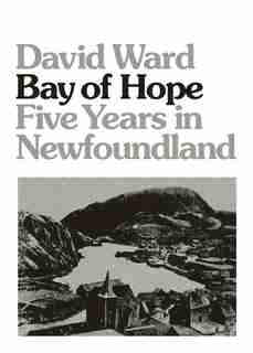 Bay Of Hope: Five Years In Newfoundland by David Ward