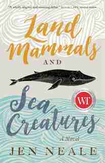 Land Mammals And Sea Creatures: A Novel by Jen Neale