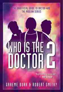 Who Is The Doctor 2: The Unofficial Guide To Doctor Who - The Modern Series by Graeme Burk